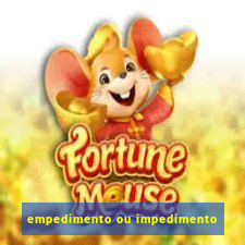 empedimento ou impedimento